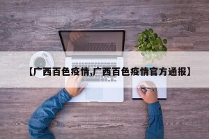 【广西百色疫情,广西百色疫情官方通报】