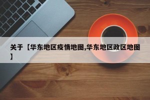 关于【华东地区疫情地图,华东地区政区地图】