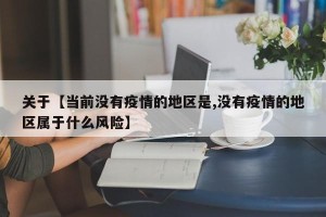 关于【当前没有疫情的地区是,没有疫情的地区属于什么风险】