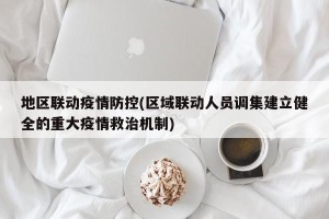 地区联动疫情防控(区域联动人员调集建立健全的重大疫情救治机制)