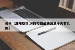 关于【汾阳疫情,汾阳疫情最新消息今天有几例】
