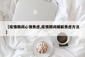 【疫情期间心情焦虑,疫情期间缓解焦虑方法】
