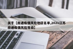 关于【南通疫情风险地区名单,2021江苏南通疫情风险等级】