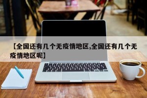 【全国还有几个无疫情地区,全国还有几个无疫情地区呢】