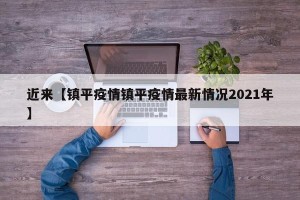 近来【镇平疫情镇平疫情最新情况2021年】
