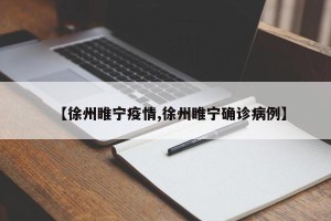 【徐州睢宁疫情,徐州睢宁确诊病例】