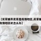 关于【买家嫌弃卖家是疫情地区,买家嫌弃卖家是疫情地区的怎么办】