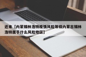 近来【内蒙锡林浩特疫情风险等级内蒙古锡林浩特属于什么风险地区】