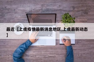 最近【上虞疫情最新消息地区,上虞最新动态】