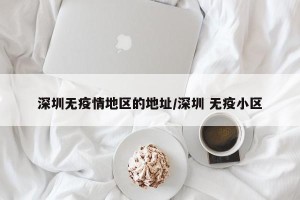 深圳无疫情地区的地址/深圳 无疫小区