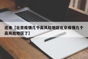 近来【北京疫情几个高风险地区北京疫情几个高风险地区了】